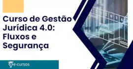 Curso de Gesto Jurdica 4.0: Fluxos e Segurana